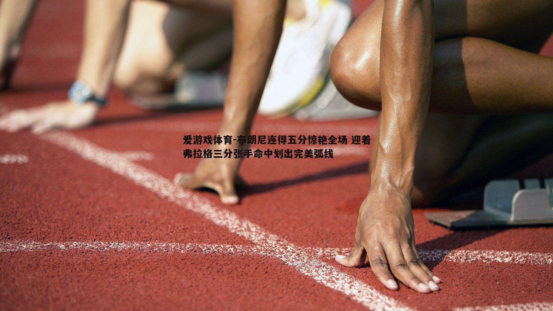 布朗尼连得五分惊艳全场 迎着弗拉格三分张手命中划出完美弧线