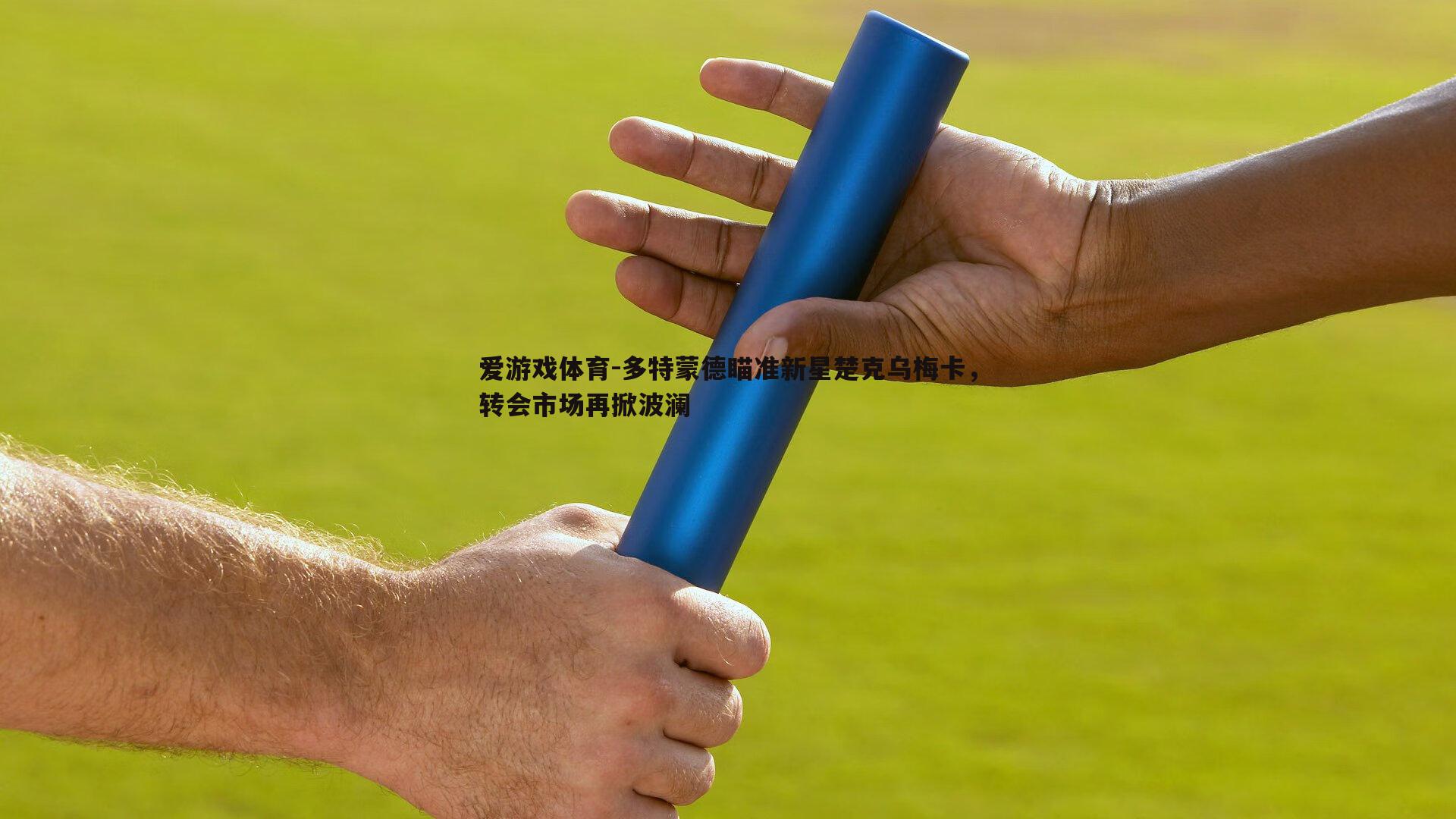 多特蒙德瞄准新星楚克乌梅卡,转会市场再掀波澜